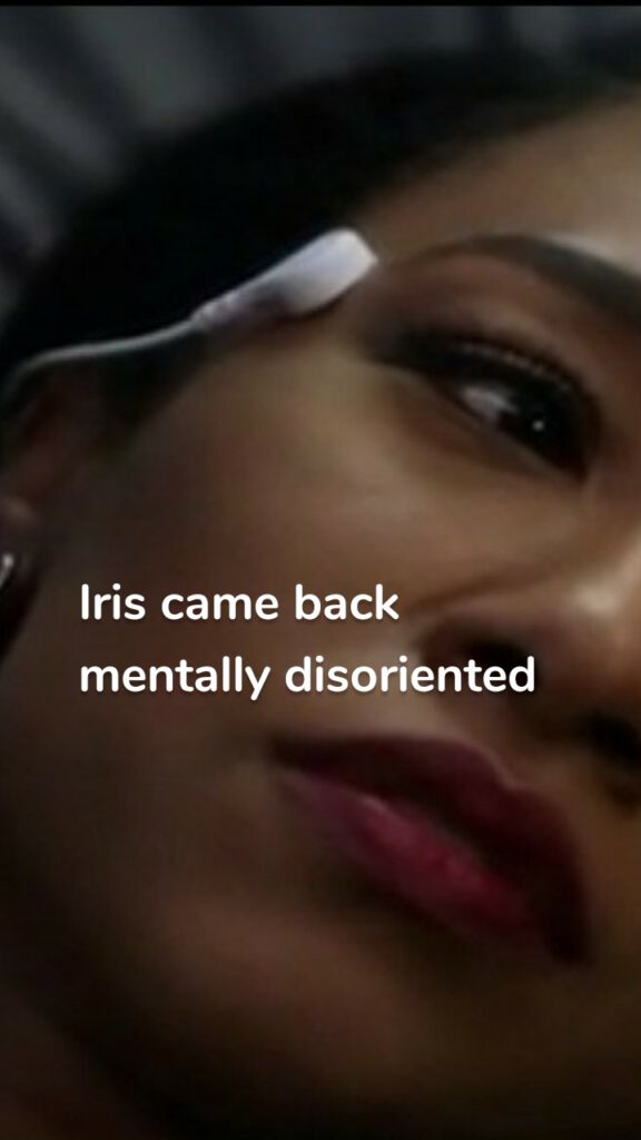 Iris came back mentally disoriented